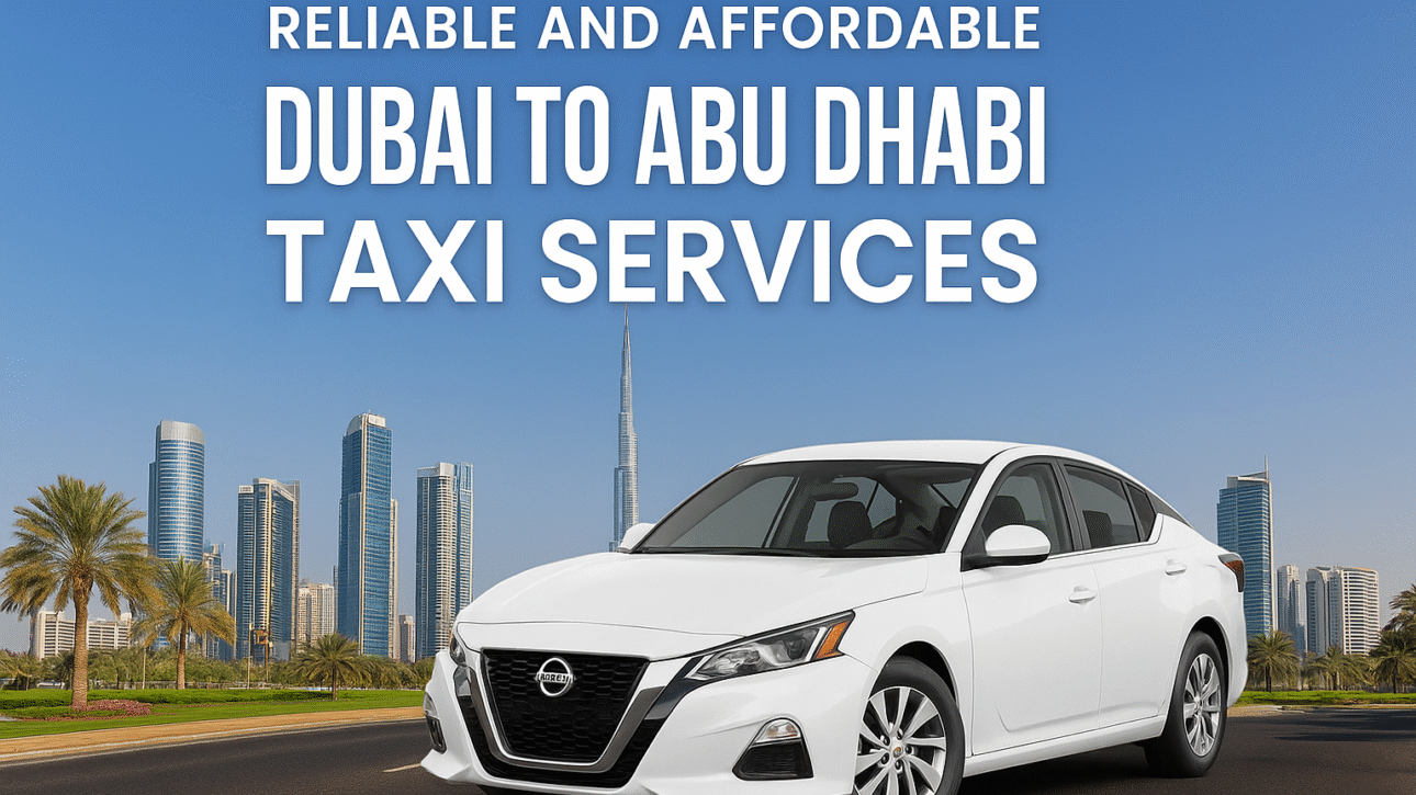 Reliable and Affordable Dubai to Abu Dhabi Taxi Services