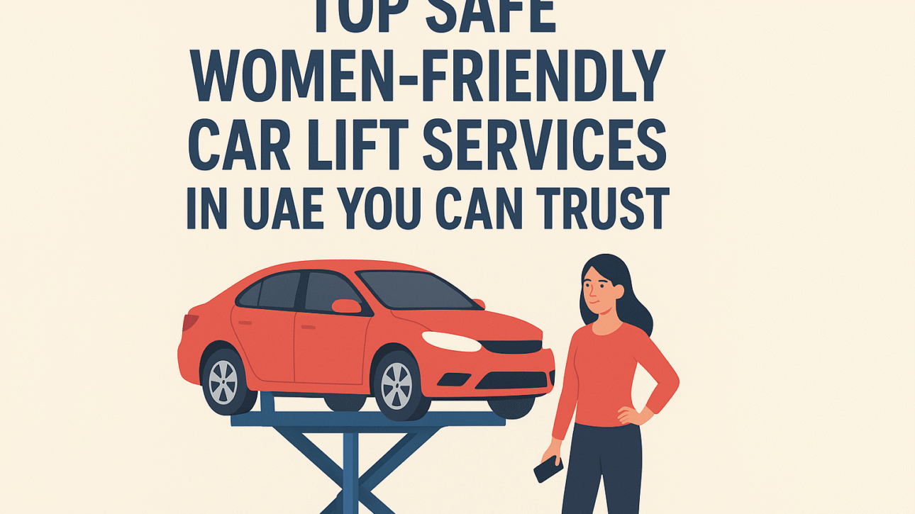 Top Safe Women-Friendly Car Lift Services in UAE You Can Trust