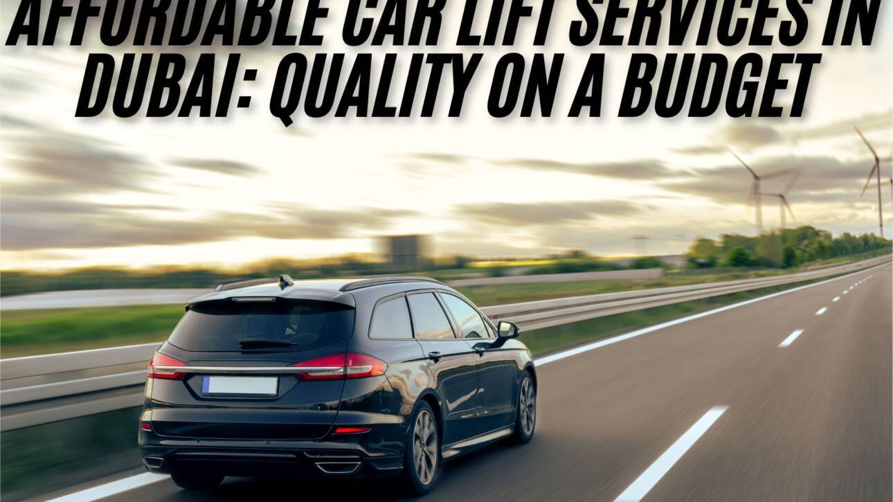 Affordable Car Lift Services in Dubai: Quality on a Budget