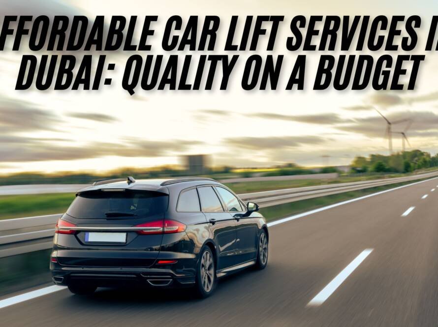 Affordable Car Lift Services in Dubai: Quality on a Budget