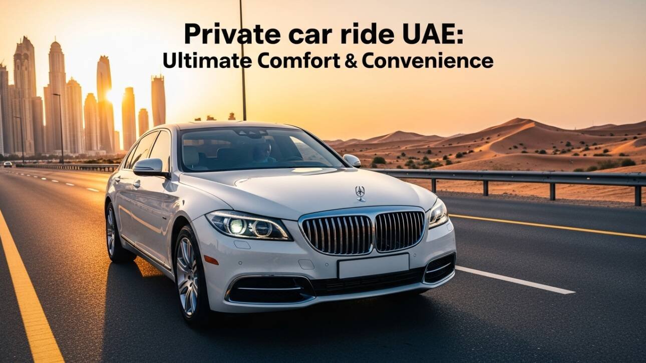 Private car ride UAE: Ultimate Comfort & Convenience